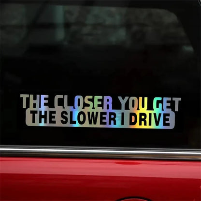 Auto stickers - Grappige tekst 'The Closer You Get The Slower I Drive' voor humor op de weg