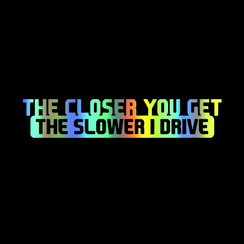 Auto stickers - Grappige tekst 'The Closer You Get The Slower I Drive' voor humor op de weg