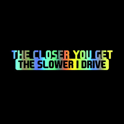 Auto stickers - Grappige tekst 'The Closer You Get The Slower I Drive' voor humor op de weg