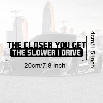Auto stickers - Grappige tekst 'The Closer You Get The Slower I Drive' voor humor op de weg